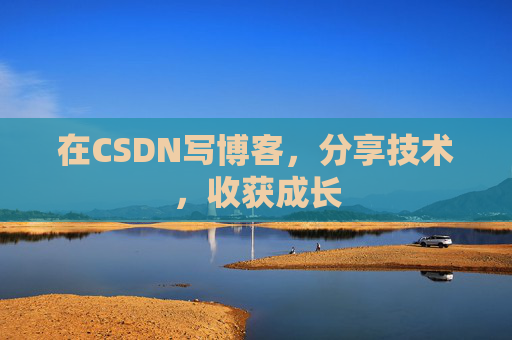在CSDN写博客，分享技术，收获成长